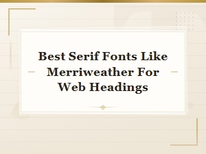 Best Free Serif Fonts Like Merriweather for Web Headings