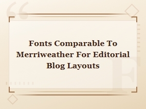 Fonts Like Merriweather for Editorial Layouts
