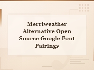 Free Merriweather Alternatives with Google Font Pairings