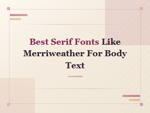 Best Serif Fonts Like Merriweather for Body Text