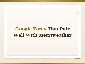 Best Google Fonts That Pair Well with Merriweather