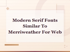 Modern Serif Fonts Similar to Merriweather on Google Fonts