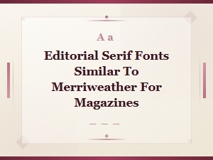 Premium Serif Fonts Like Merriweather for Editorial and Magazine Design