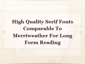 Premium Serif Fonts Like Merriweather for Comfortable Long Form Reading