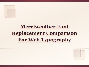 Merriweather Font Replacement Comparison for Web Typography