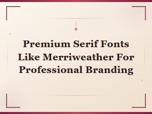 Premium Serif Fonts Like Merriweather for Professional Branding