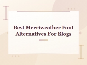 Best Merriweather Font Alternatives for Blog Body Text