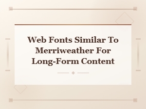 Web Fonts Similar to Merriweather for Long-Form Content