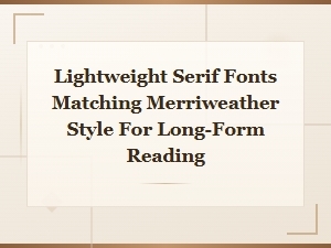 Lightweight Serif Alternatives to Merriweather for Long-Form Reading