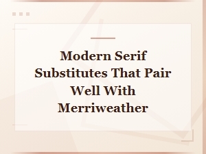 Modern Serif Fonts That Pair Beautifully with Merriweather